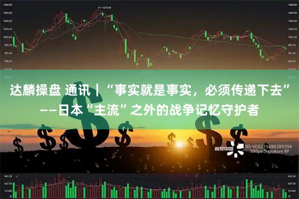 达麟操盘 通讯｜“事实就是事实，必须传递下去”——日本“主流”之外的战争记忆守护者