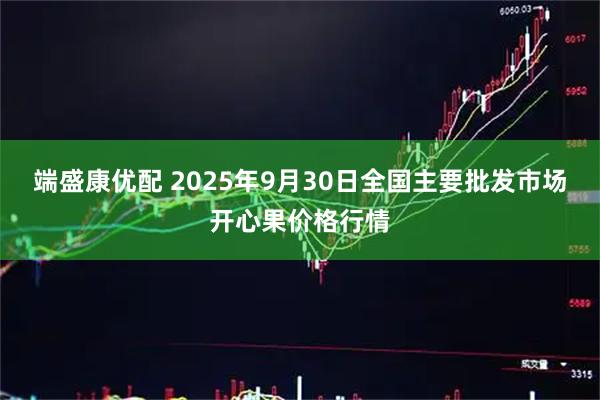 端盛康优配 2025年9月30日全国主要批发市场开心果价格行情